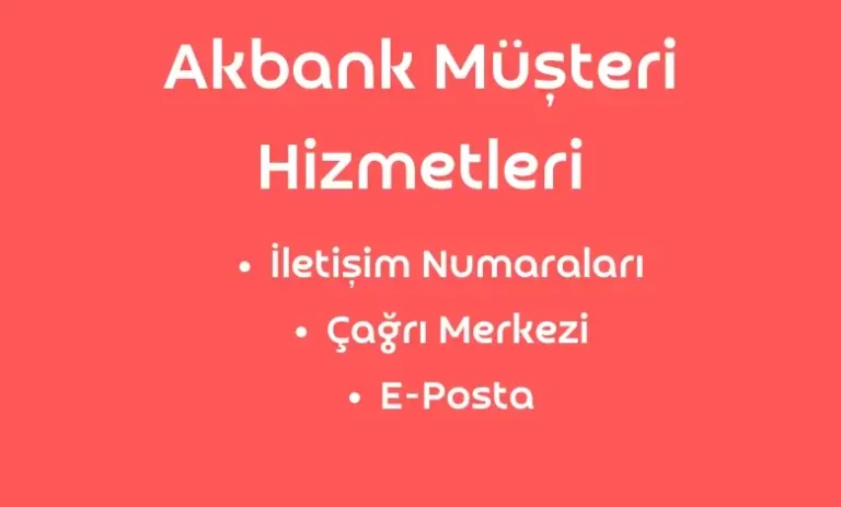Akbank Müşteri Hizmetleri ile İletişim: En Hızlı Çözümler