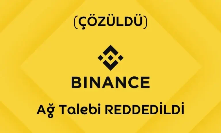 Binance Ağ Talebi Reddedildi Hatası (Çözüldü)